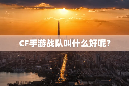 CF手游战队叫什么好呢？